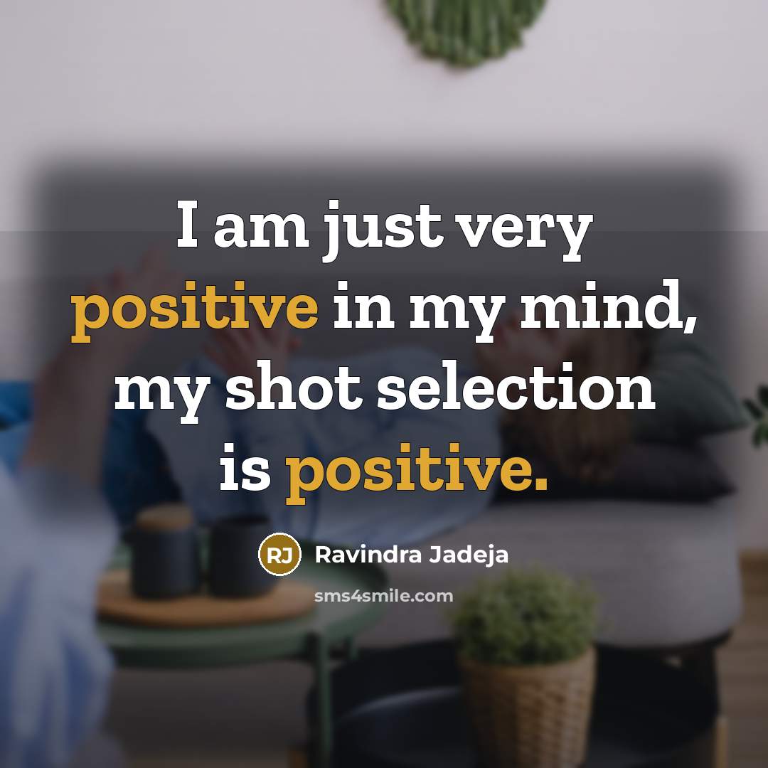 “I am just very positive in my mind, my shot…” quote by Ravindra Jadeja
