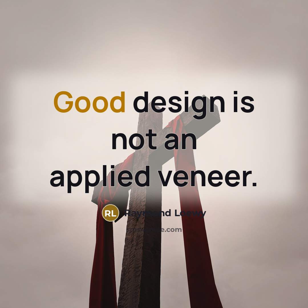 “Good design is not an applied veneer.…” quote by Raymond Loewy