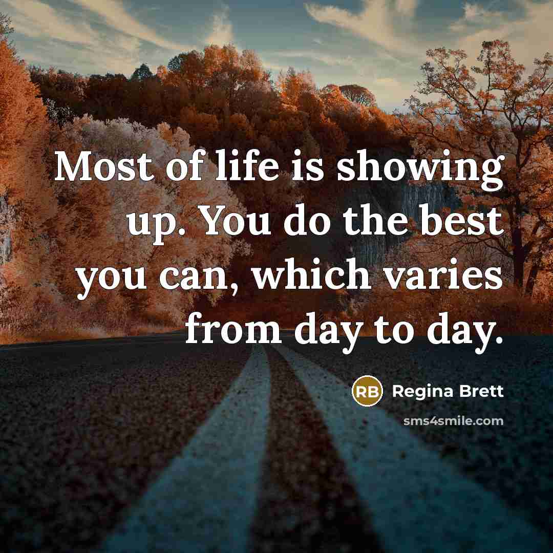 “Most of life is showing up. You do the best…” quote by Regina Brett