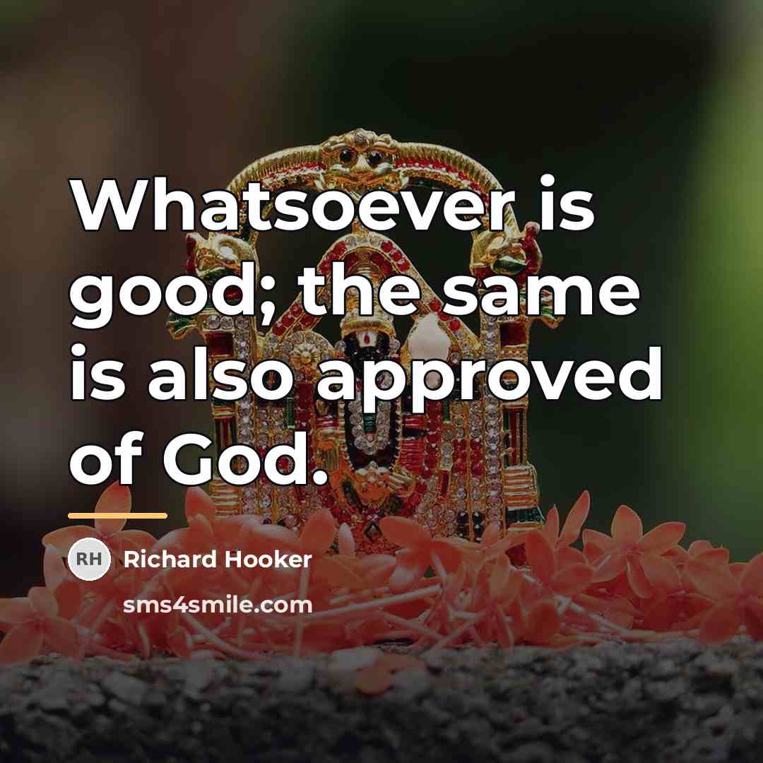“Whatsoever is good; the same is also approved of God.…” quote by Richard Hooker