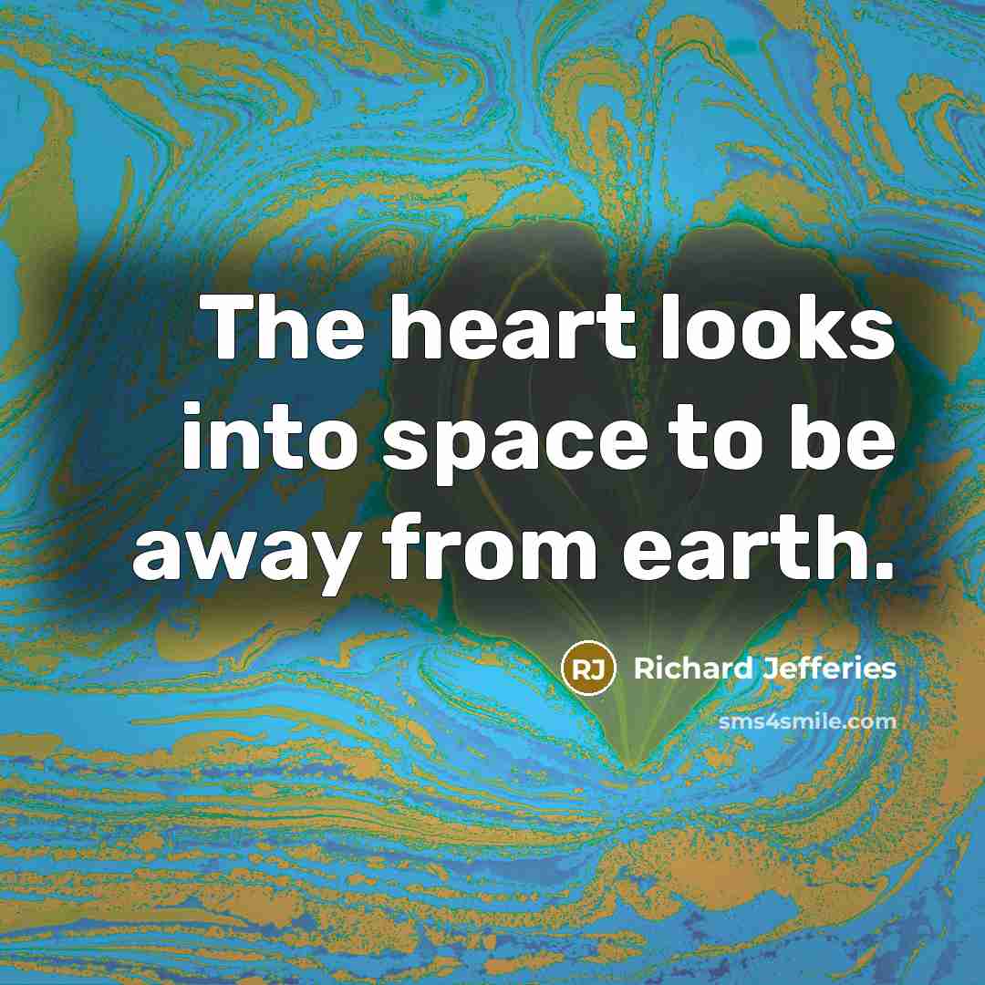 “The heart looks into space to be away from earth.…” quote by Richard Jefferies