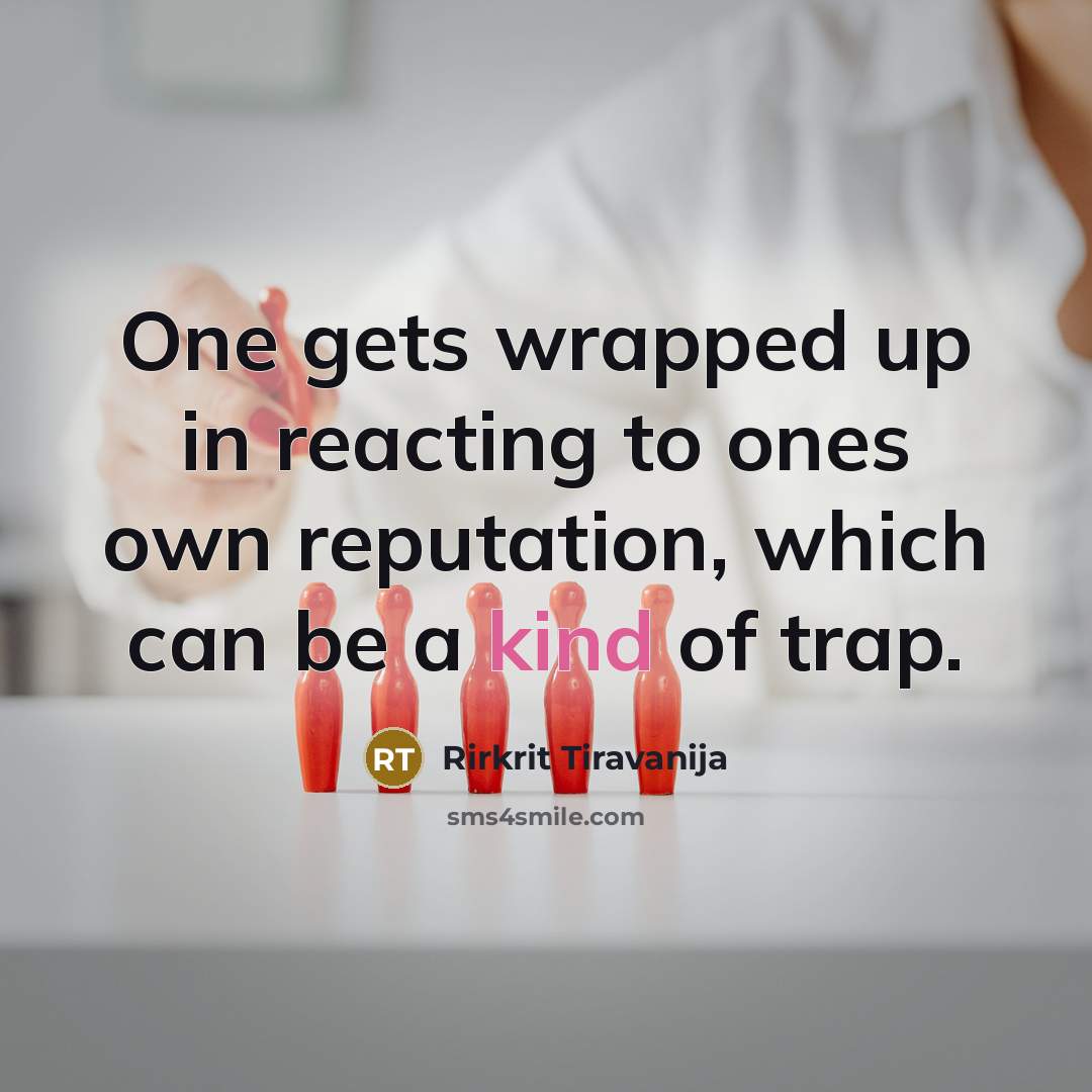 “One gets wrapped up in reacting to ones own reputation,…” quote by Rirkrit Tiravanija