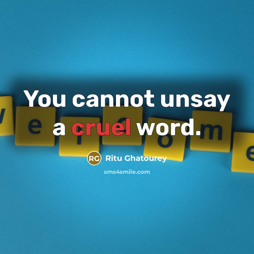 “You cannot unsay a cruel word.” quote by Ritu Ghatourey