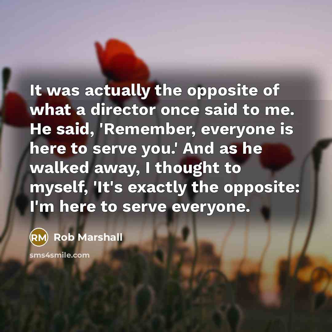 “It was actually the opposite of what a director once…” quote by Rob Marshall