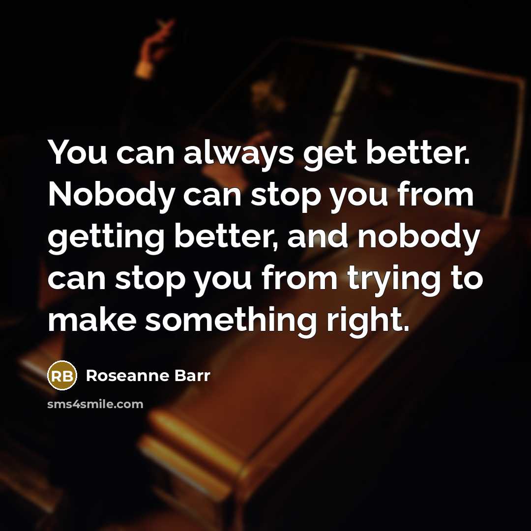 “You can always get better. Nobody can stop you from…” quote by Roseanne Barr
