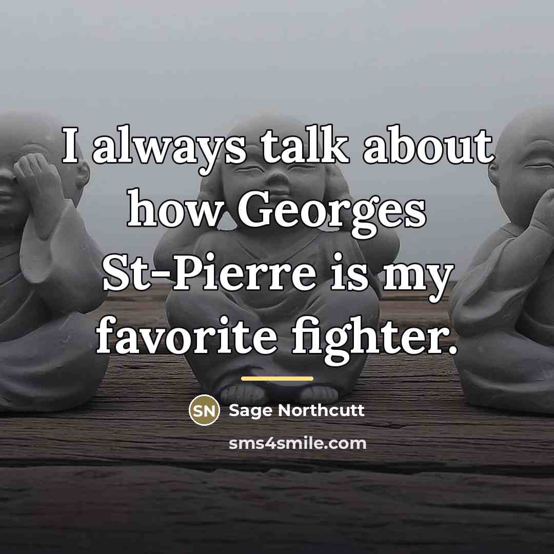 “I always talk about how Georges St-Pierre is my favorite…” quote by Sage Northcutt