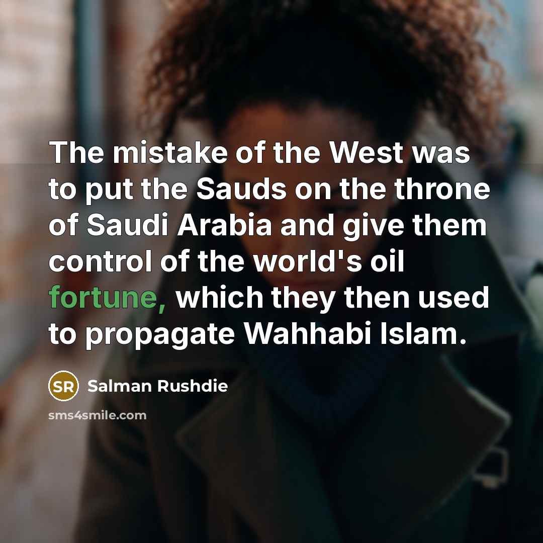 “The mistake of the West was to put the Sauds…” quote by Salman Rushdie