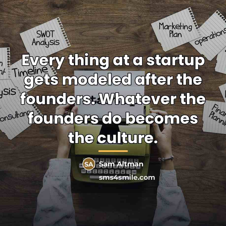 “Every thing at a startup gets modeled after the founders.…” quote by Sam Altman