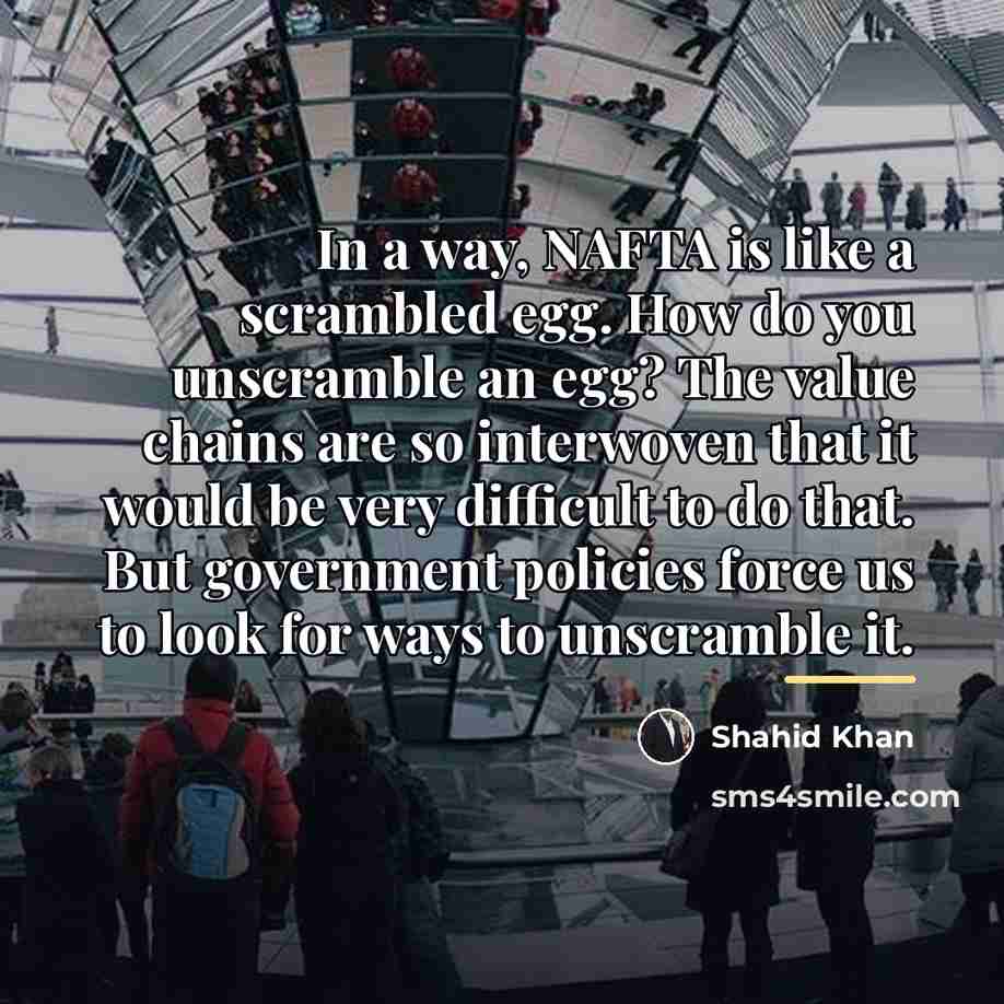 “In a way, NAFTA is like a scrambled egg. How…” quote by Shahid Khan