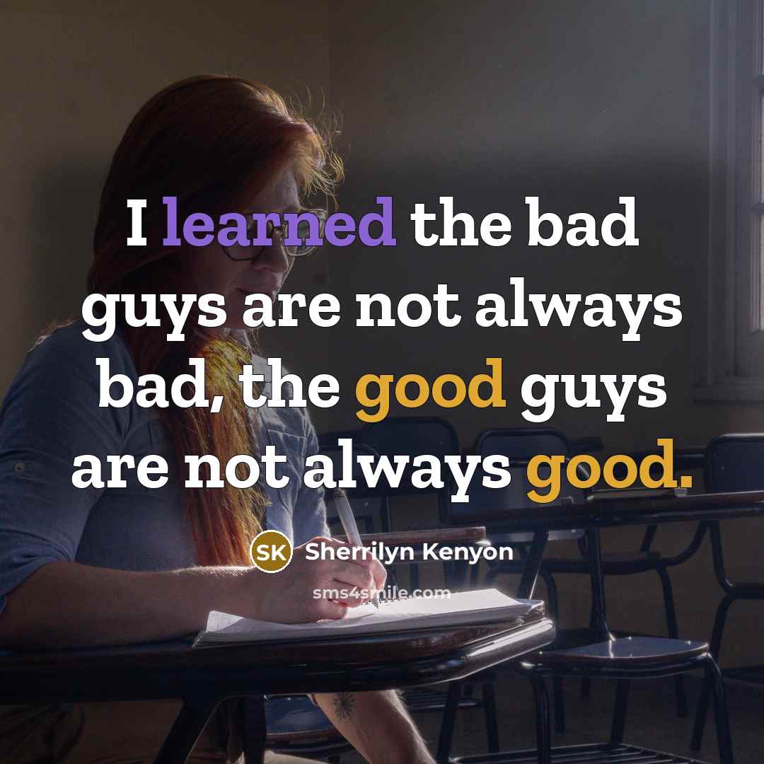 “I learned the bad guys are not always bad, the…” quote by Sherrilyn Kenyon