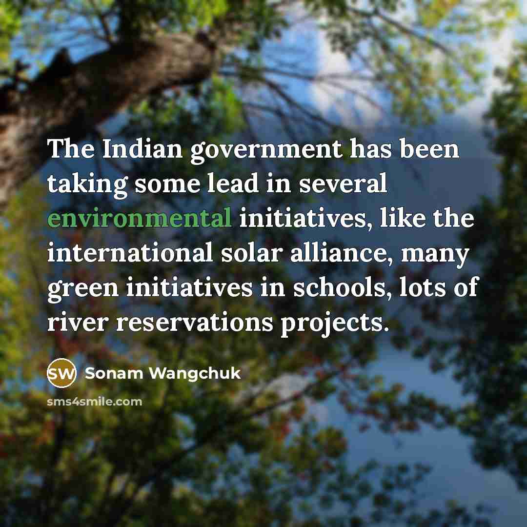 “The Indian government has been taking some lead in several…” quote by Sonam Wangchuk