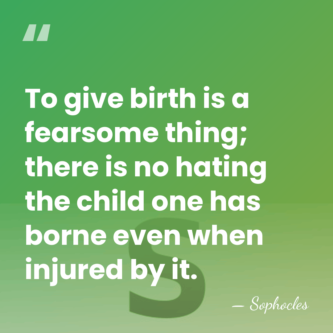 To give birth is a fearsome thing; there is no hating the&hellip; - Sophocles