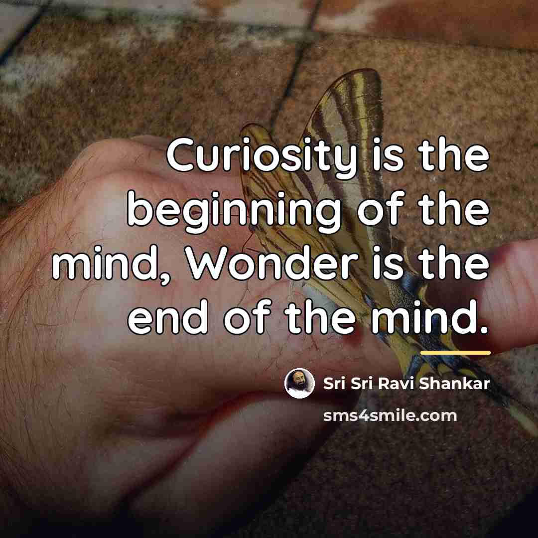 “Curiosity is the beginning of the mind, Wonder is the…” quote by Sri Sri Ravi Shankar
