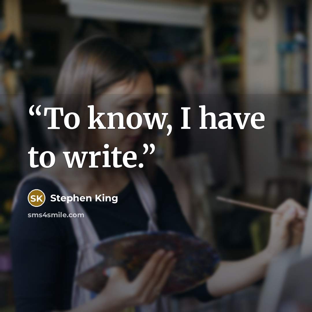 “To know, I have to write.” quote by Stephen King