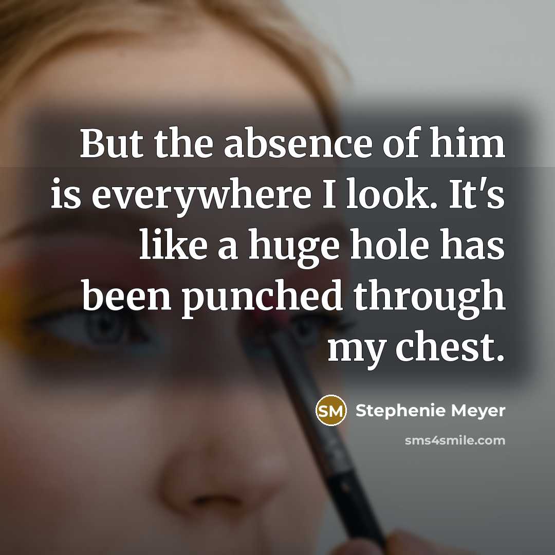 “But the absence of him is everywhere I look. It's…” quote by Stephenie Meyer