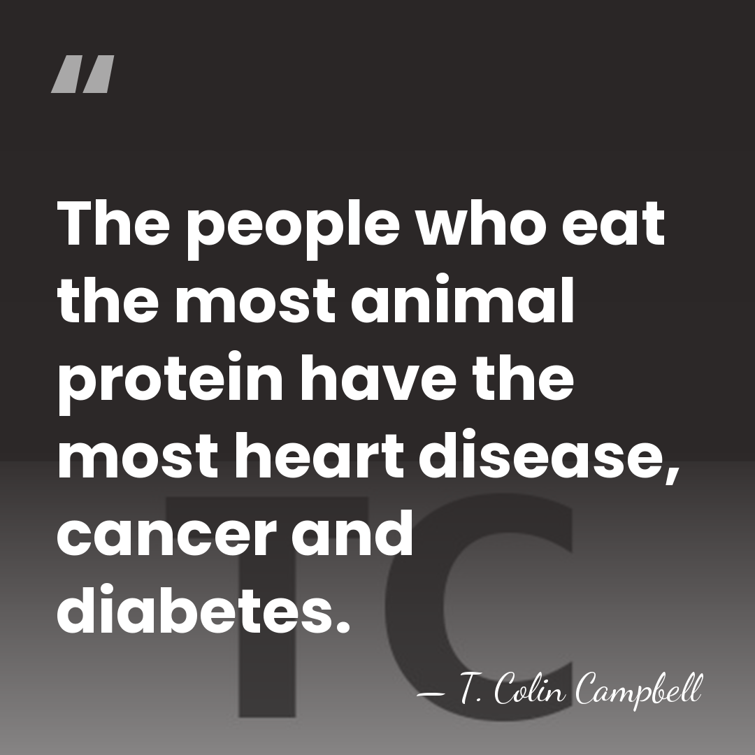 The people who eat the most animal protein have the most heart&hellip; - T. Colin Campbell