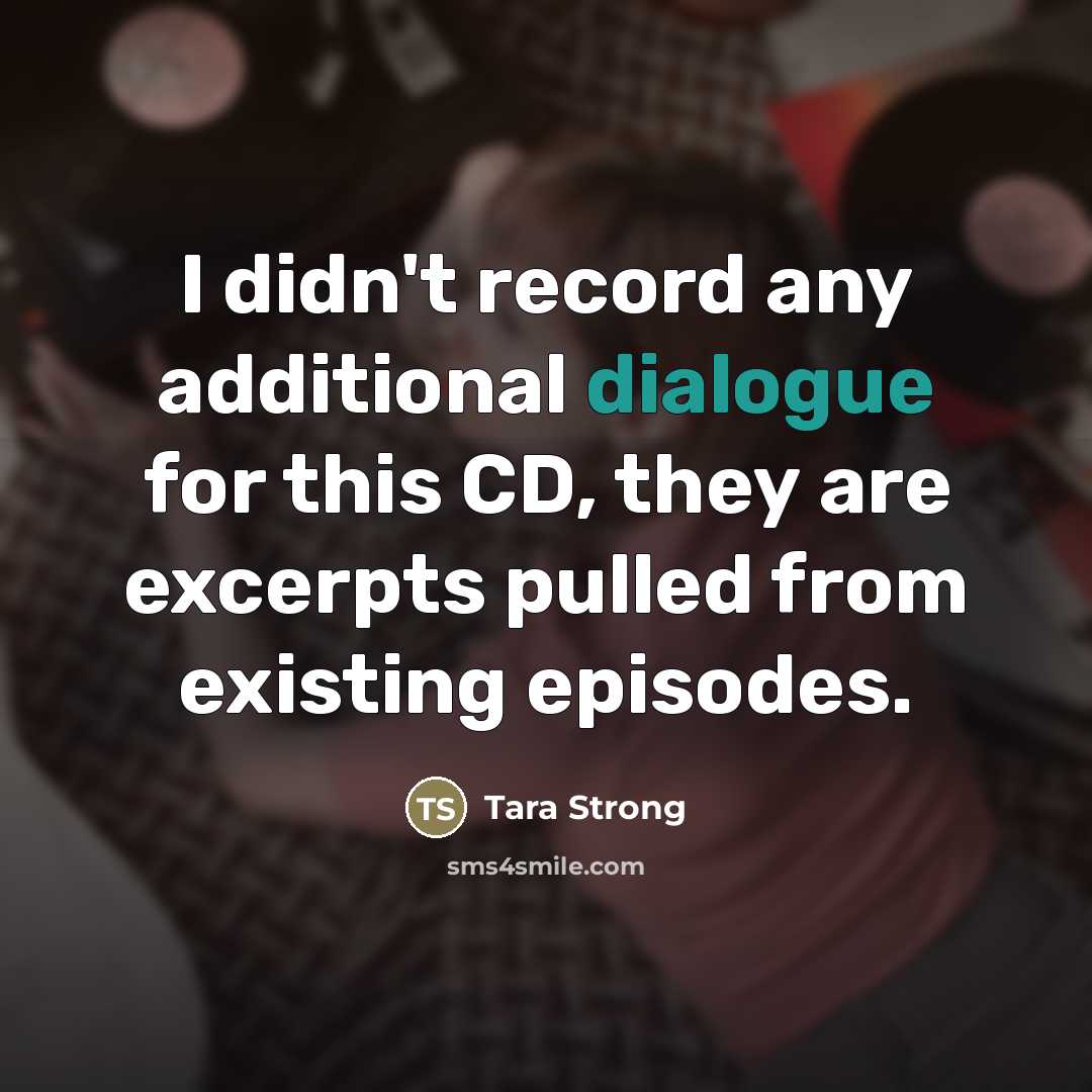 “I didn't record any additional dialogue for this CD, they…” quote by Tara Strong