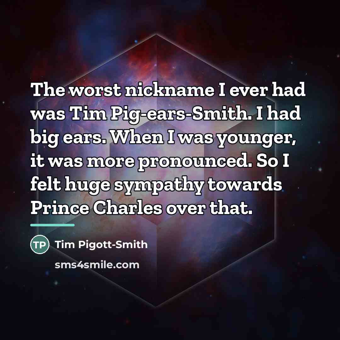 “The worst nickname I ever had was Tim Pig-ears-Smith. I…” quote by Tim Pigott-Smith