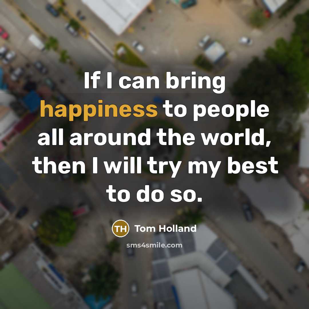 “If I can bring happiness to people all around the…” quote by Tom Holland