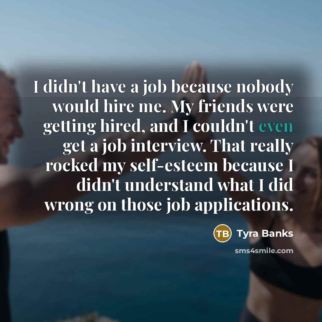 “I didn't have a job because nobody would hire me.…” quote by Tyra Banks