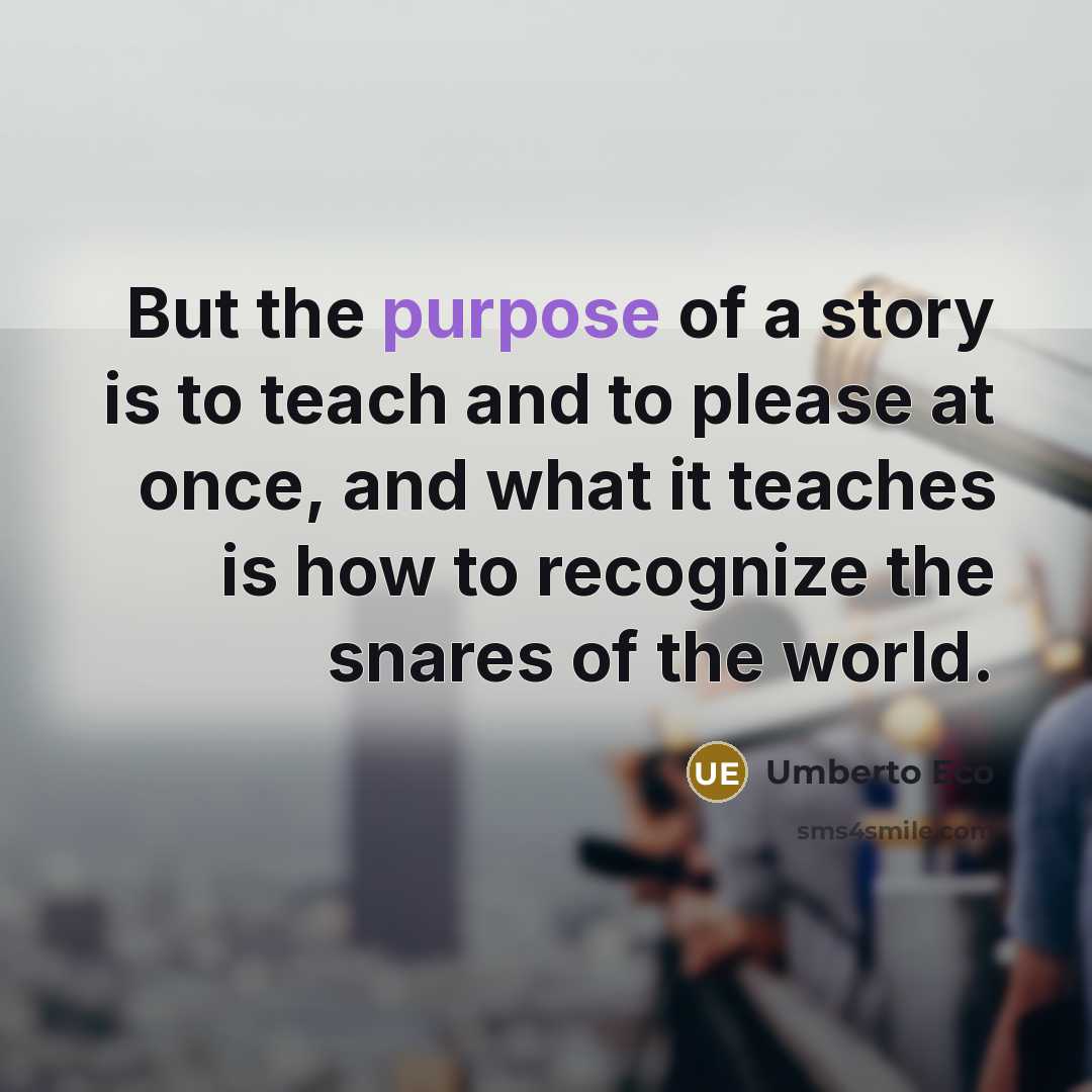 “But the purpose of a story is to teach and…” quote by Umberto Eco