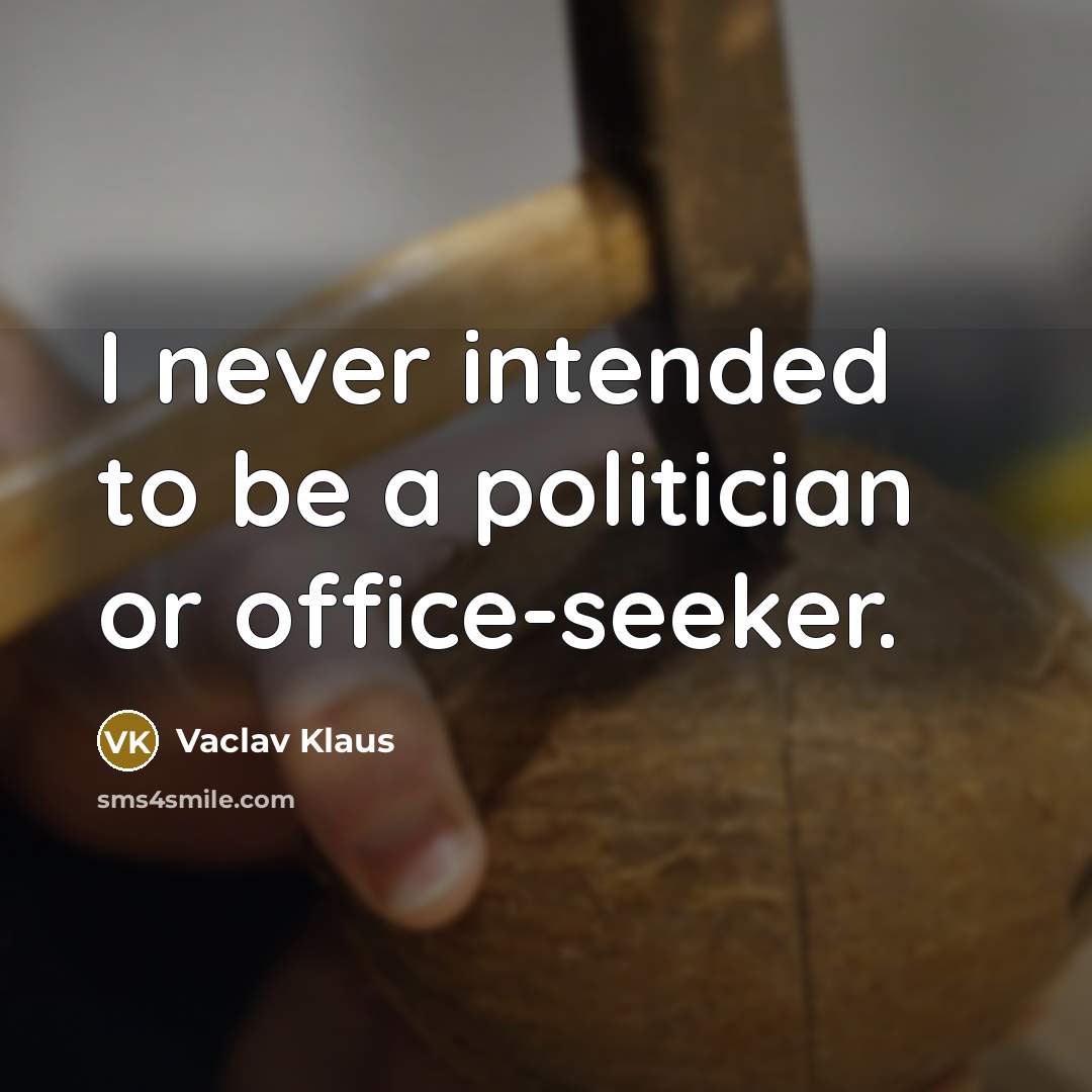 “I never intended to be a politician or office-seeker.” quote by Vaclav Klaus