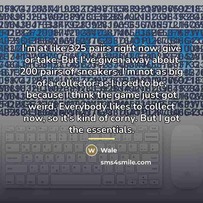 “I'm at like 325 pairs right now, give or take.…” quote by Wale