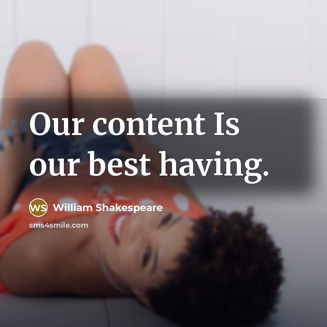 “Our content Is our best having.” quote by William Shakespeare