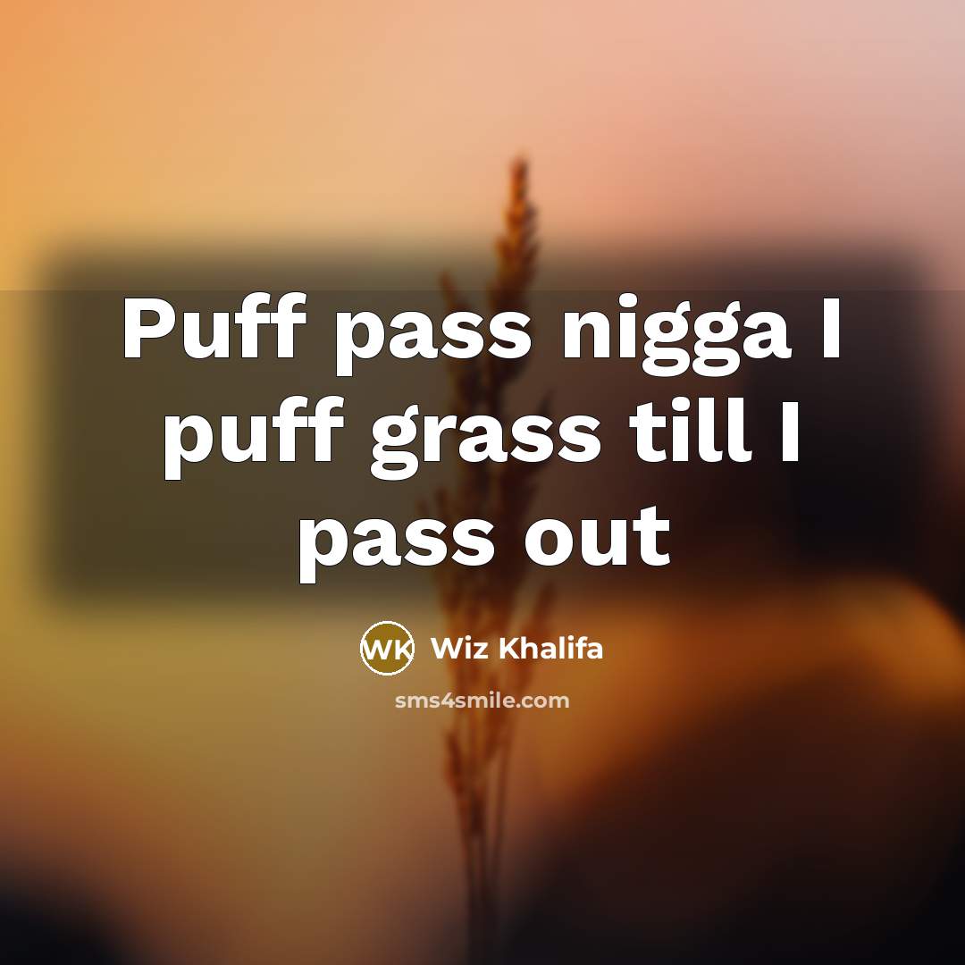 “Puff pass nigga I puff grass till I pass out” quote by Wiz Khalifa