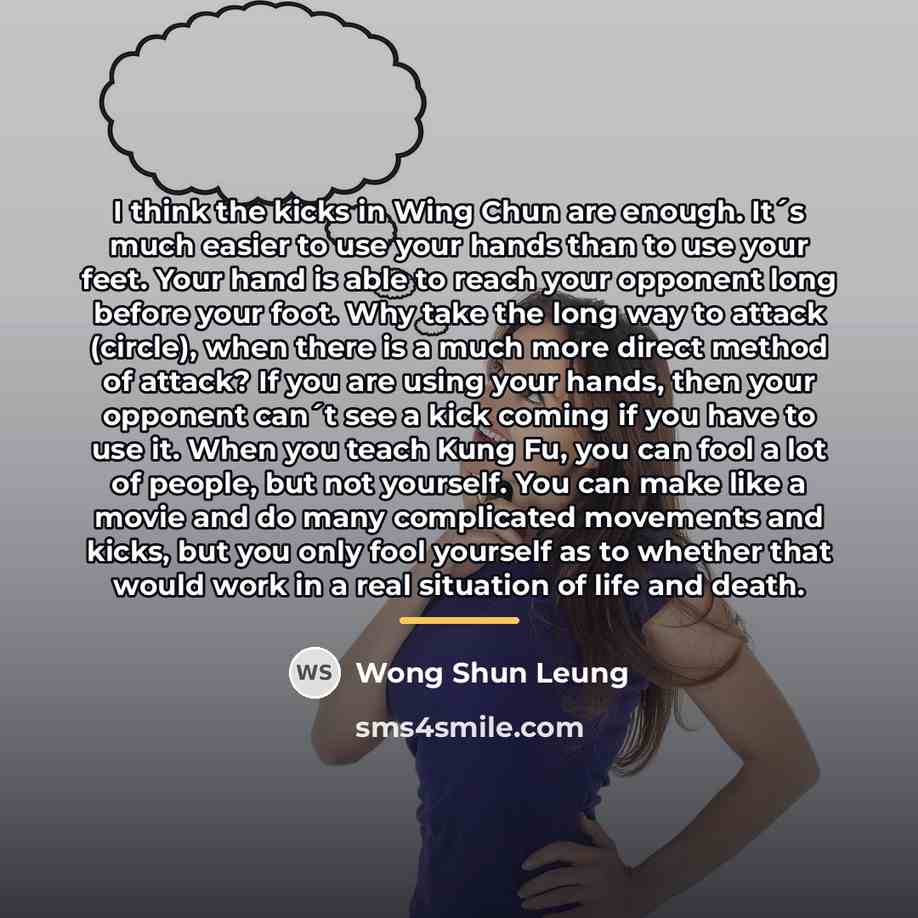 “I think the kicks in Wing Chun are enough. It´s…” quote by Wong Shun Leung