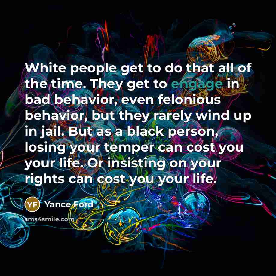 “White people get to do that all of the time.…” quote by Yance Ford