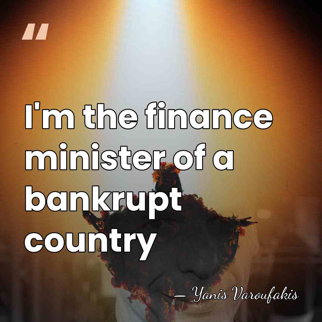 I'm the finance minister of a bankrupt country - Yanis Varoufakis