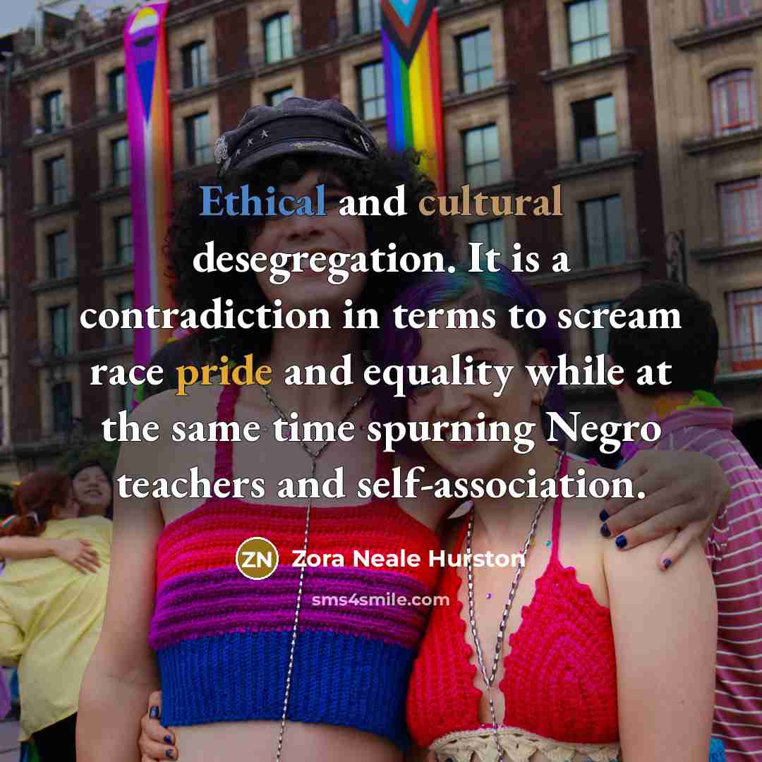 “Ethical and cultural desegregation. It is a contradiction in terms…” quote by Zora Neale Hurston