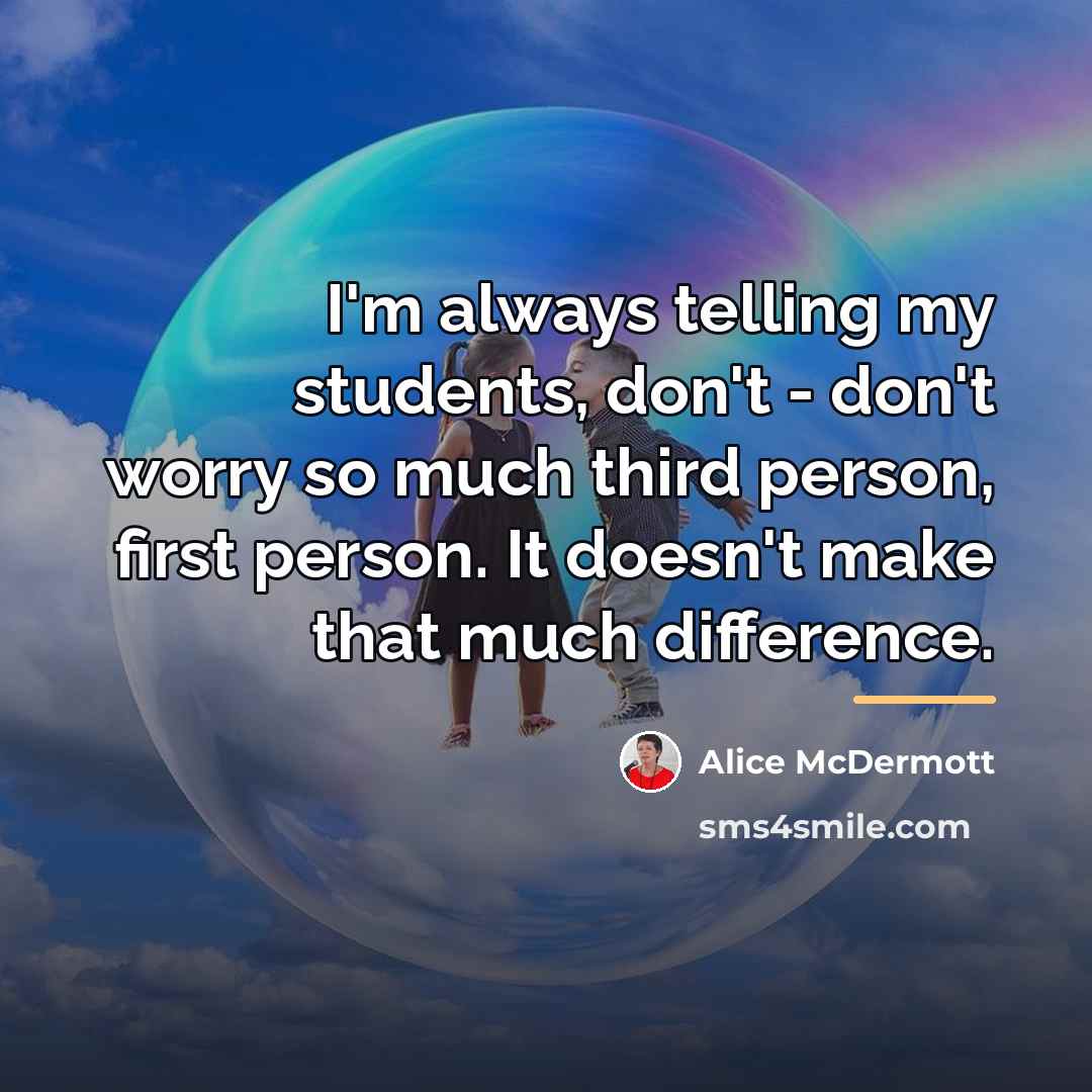 “I'm always telling my students, don't - don't worry so…” quote by Alice McDermott