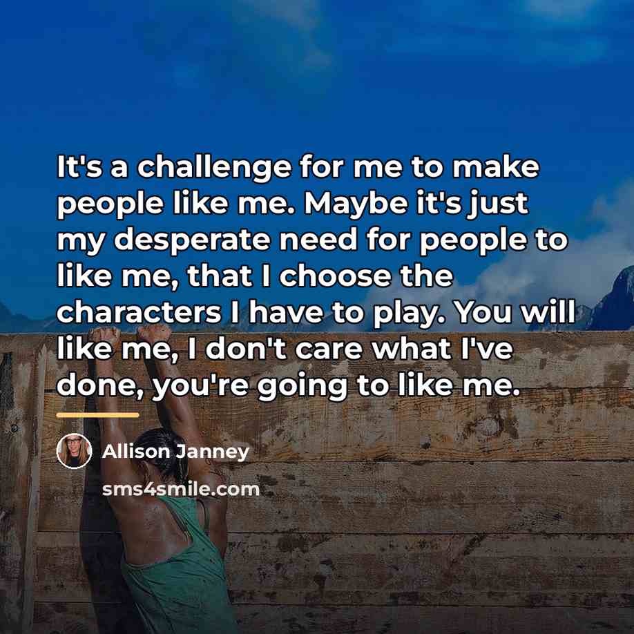 “It's a challenge for me to make people like me.…” quote by Allison Janney