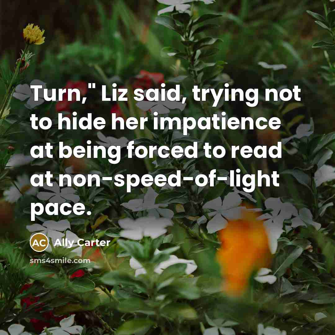“Turn," Liz said, trying not to hide her impatience at…” quote by Ally Carter