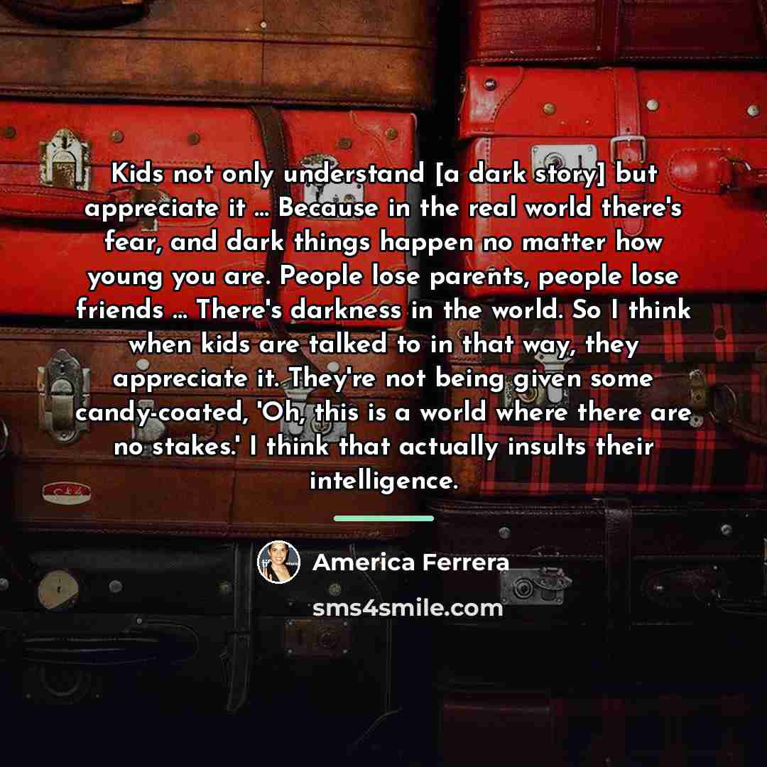 “Kids not only understand [a dark story] but appreciate it…” quote by America Ferrera