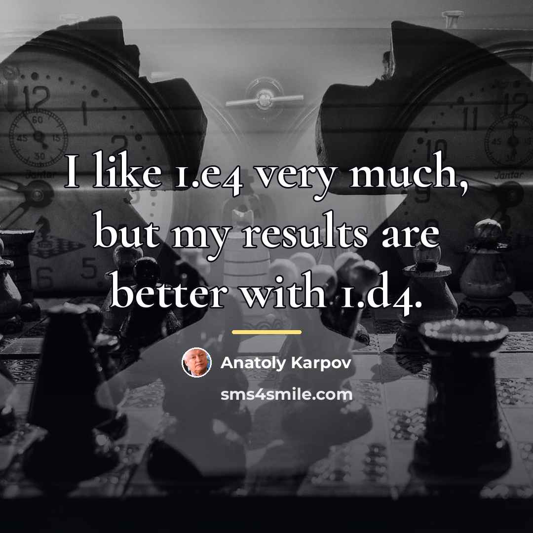 “I like 1.e4 very much, but my results are better…” quote by Anatoly Karpov