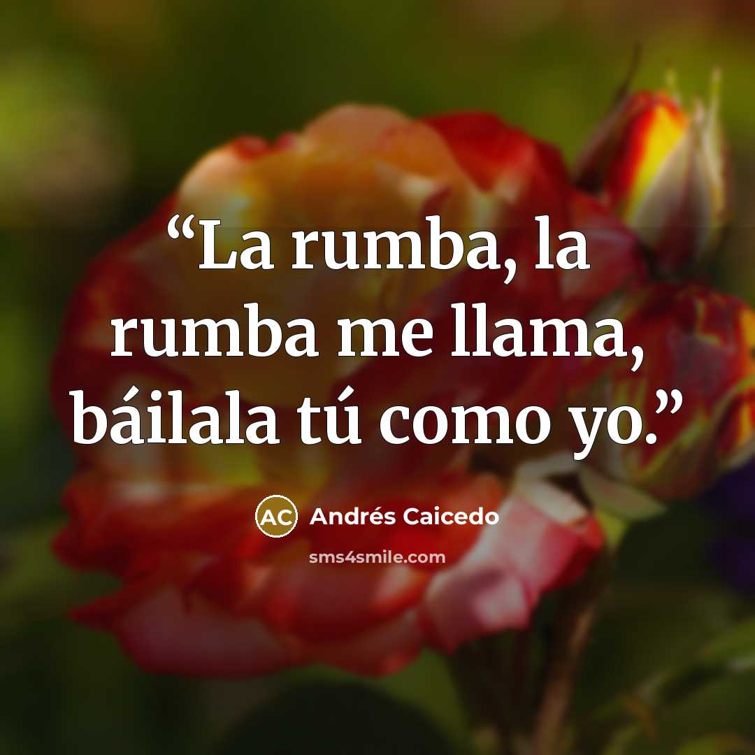 “La rumba, la rumba me llama, báilala tú como yo.” quote by Andrés Caicedo