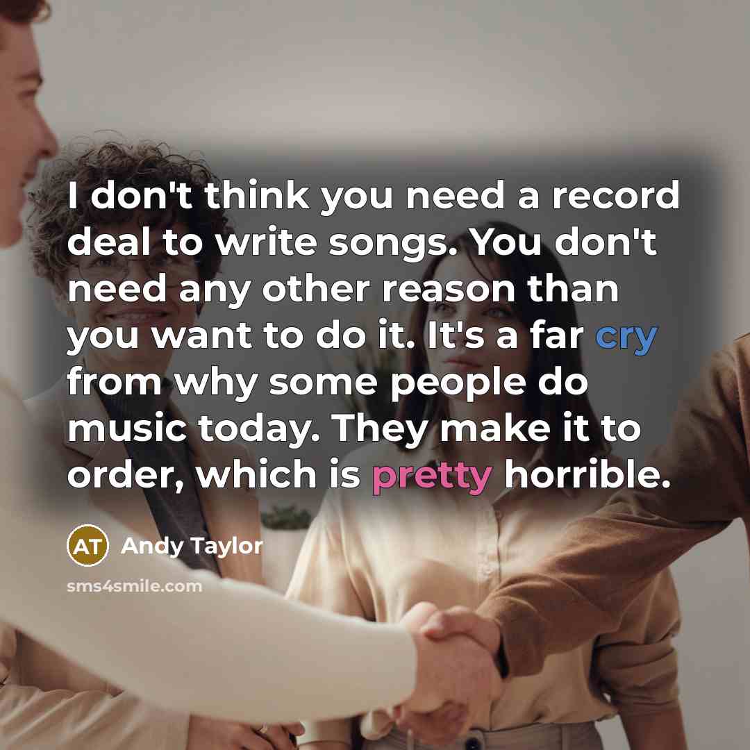 “I don't think you need a record deal to write…” quote by Andy Taylor