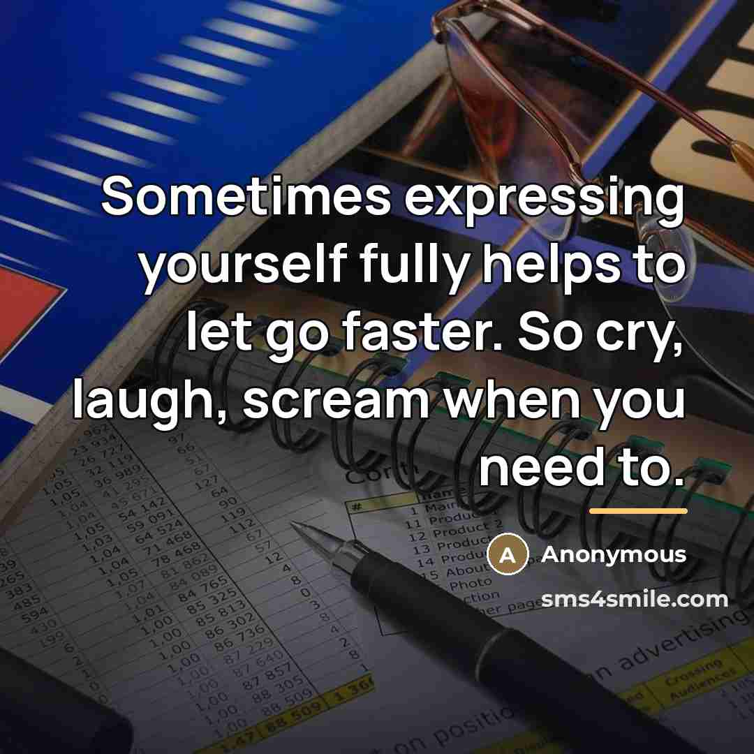 “Sometimes expressing yourself fully helps to let go faster. So…” quote by Anonymous