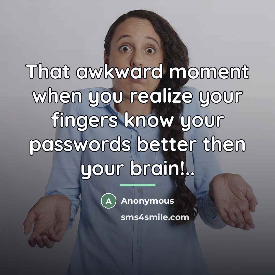 “That awkward moment when you realize your fingers know your…” quote by Anonymous