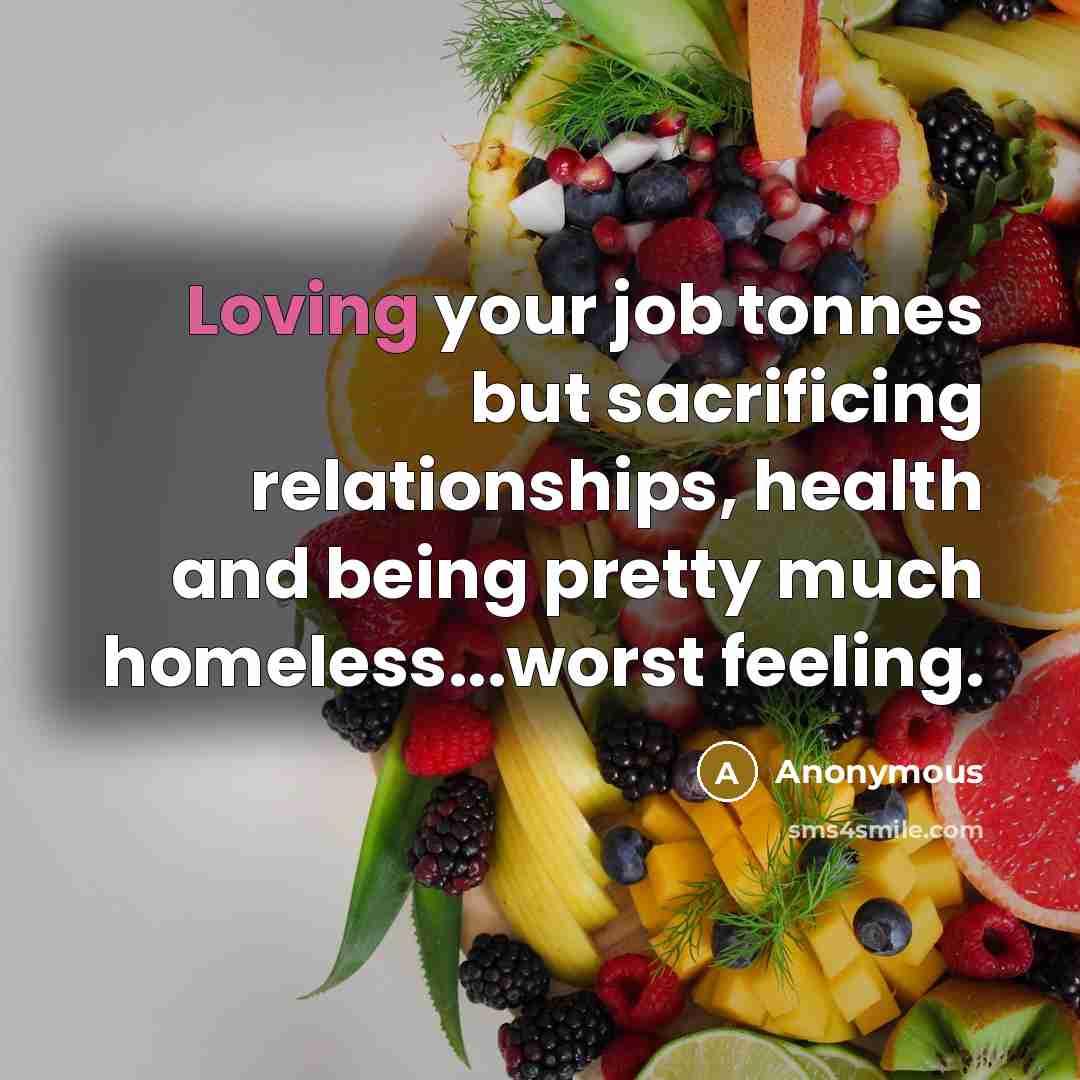 “Loving your job tonnes but sacrificing relationships, health and being…” quote by Anonymous
