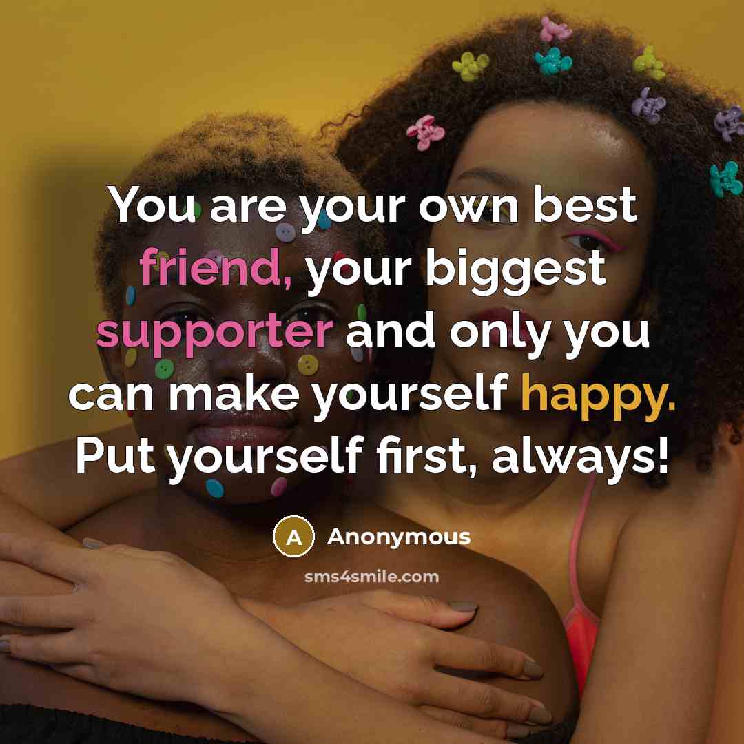 “You are your own best friend, your biggest supporter and…” quote by Anonymous