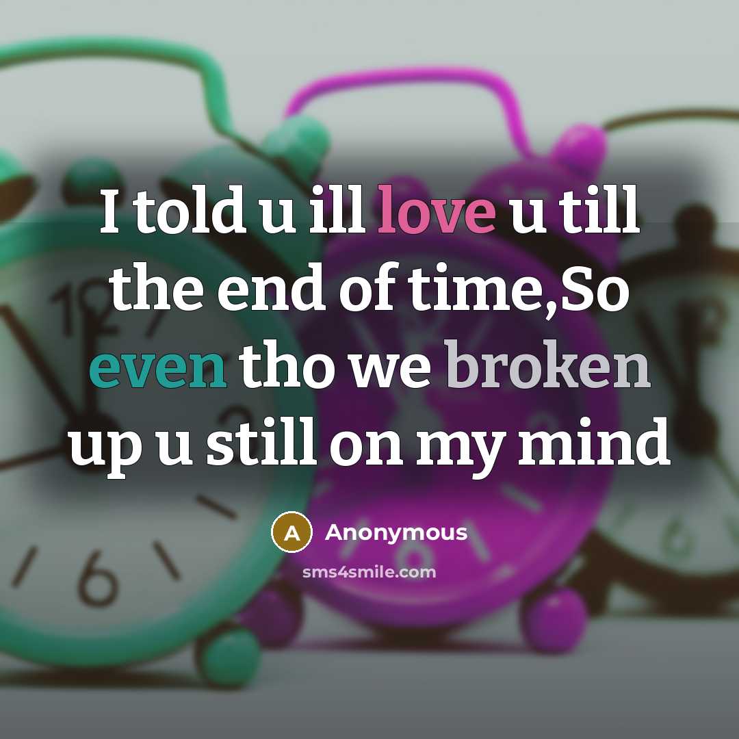 “I told u ill love u till the end of time,So even tho we broken up u still on my mind” quote by Anonymous