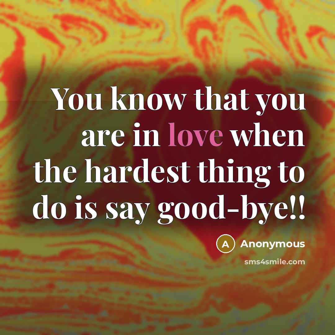“You know that you are in love when the hardest thing to do is say good-bye!!” quote by Anonymous