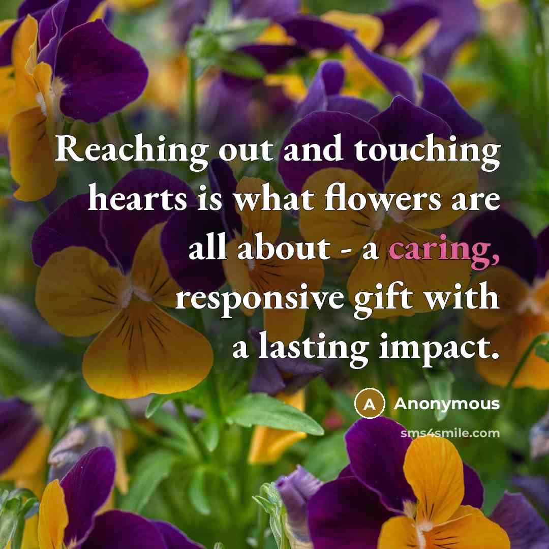 “Reaching out and touching hearts is what flowers are all…” quote by Anonymous