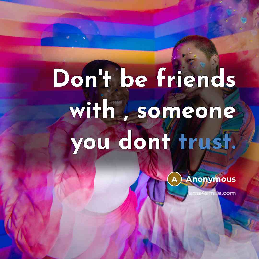 “Don`t be friends with , someone you dont trust.…” quote by Anonymous