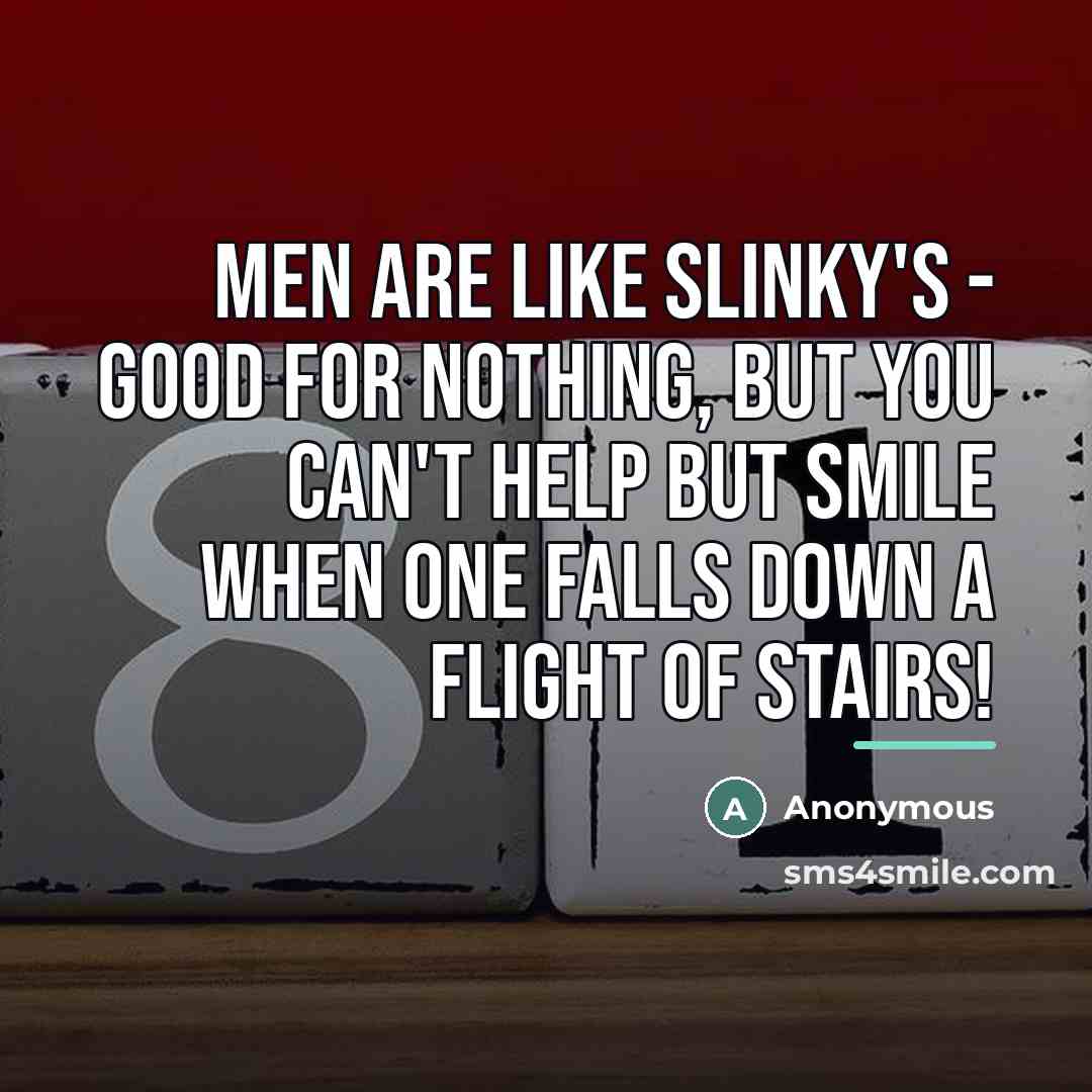“Men are like Slinky's - Good for nothing, but you…” quote by Anonymous
