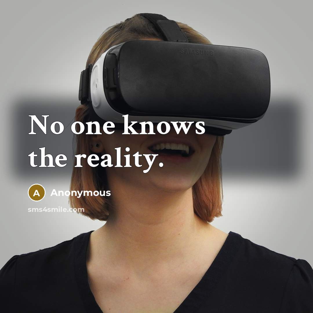 “No one knows the reality.” quote by Anonymous